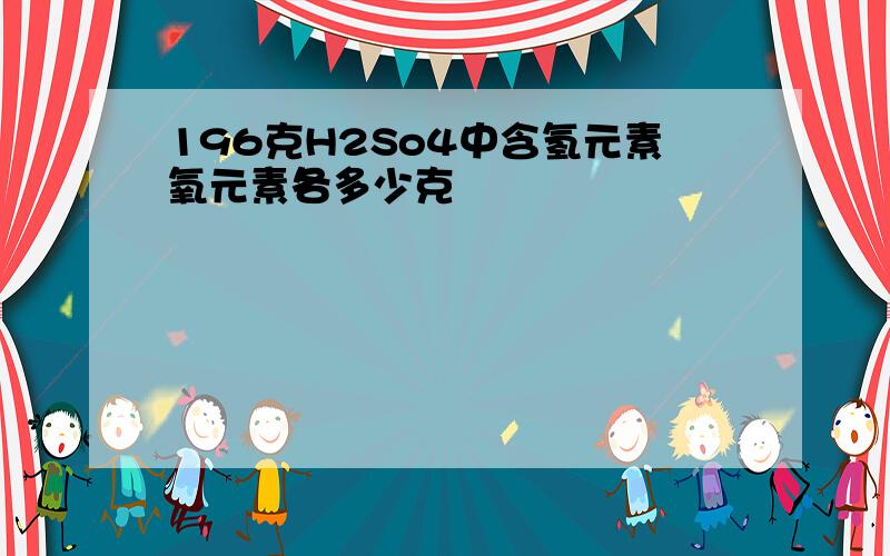 196克H2So4中含氢元素氧元素各多少克