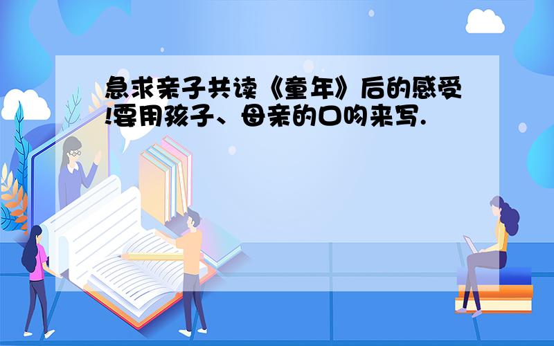 急求亲子共读《童年》后的感受!要用孩子、母亲的口吻来写.