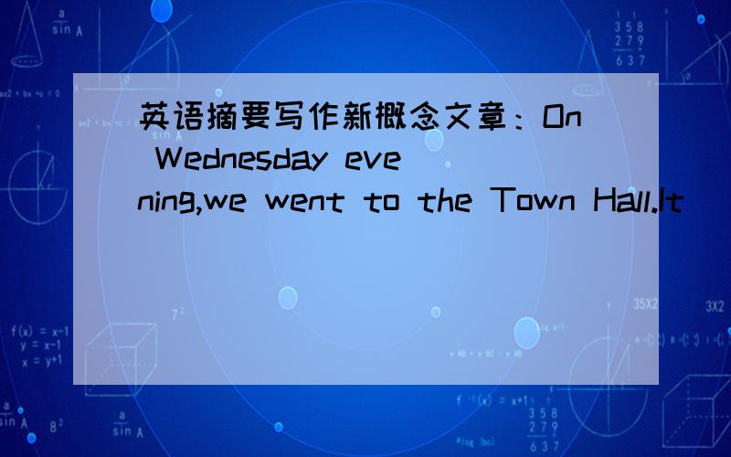 英语摘要写作新概念文章：On Wednesday evening,we went to the Town Hall.It