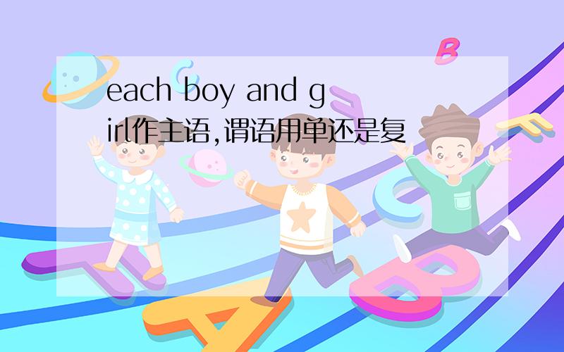 each boy and girl作主语,谓语用单还是复