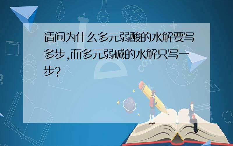 请问为什么多元弱酸的水解要写多步,而多元弱碱的水解只写一步?