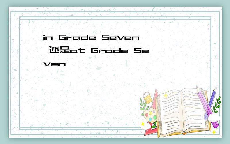 in Grade Seven 还是at Grade Seven