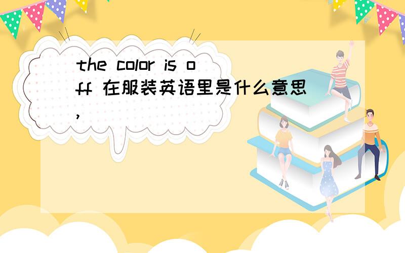 the color is off 在服装英语里是什么意思,