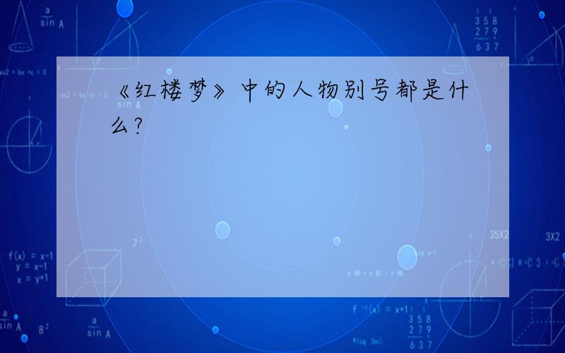 《红楼梦》中的人物别号都是什么?