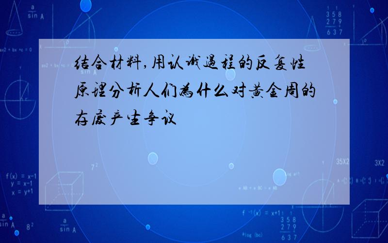 结合材料,用认识过程的反复性原理分析人们为什么对黄金周的存废产生争议