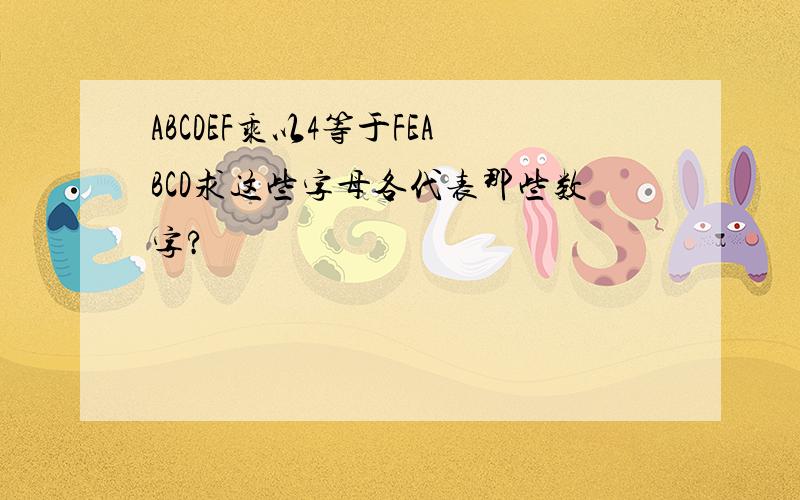 ABCDEF乘以4等于FEABCD求这些字母各代表那些数字?