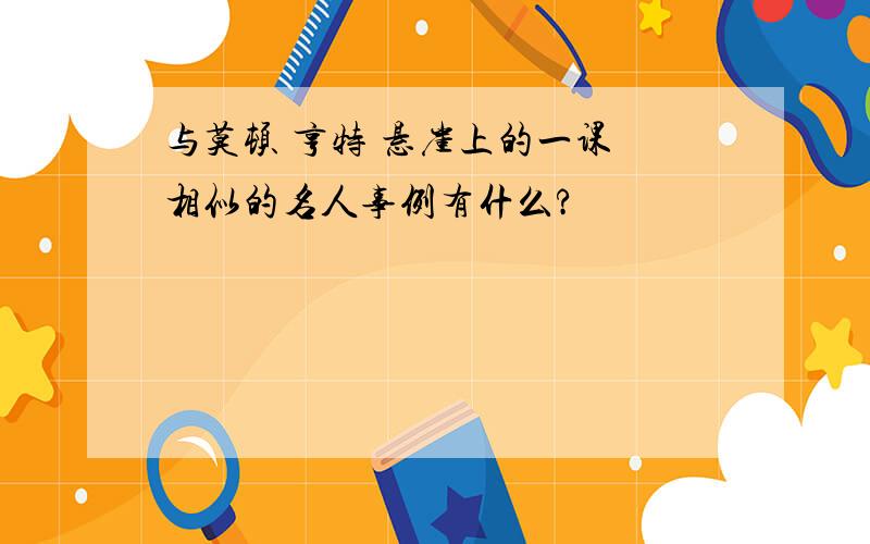 与莫顿 亨特 悬崖上的一课 相似的名人事例有什么?