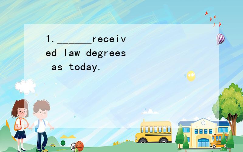 1.______received law degrees as today.