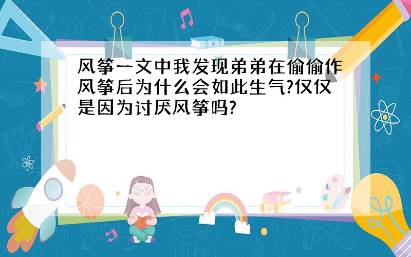 风筝一文中我发现弟弟在偷偷作风筝后为什么会如此生气?仅仅是因为讨厌风筝吗?