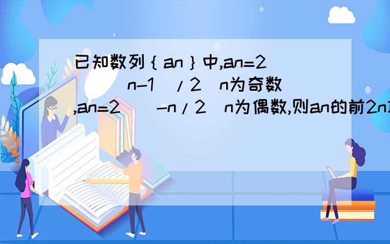 已知数列｛an｝中,an=2^[(n-1)/2]n为奇数,an=2^(-n/2)n为偶数,则an的前2n项和为?