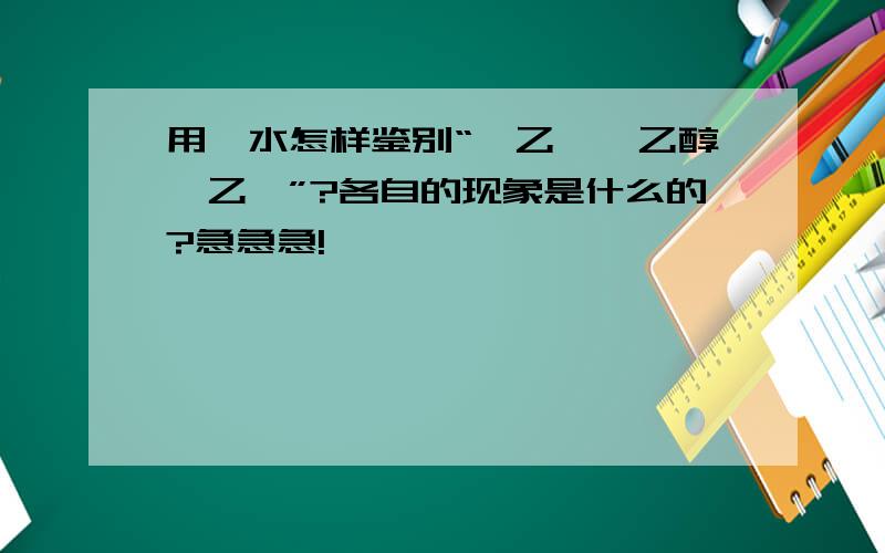 用溴水怎样鉴别“溴乙烷,乙醇,乙醛”?各自的现象是什么的?急急急!