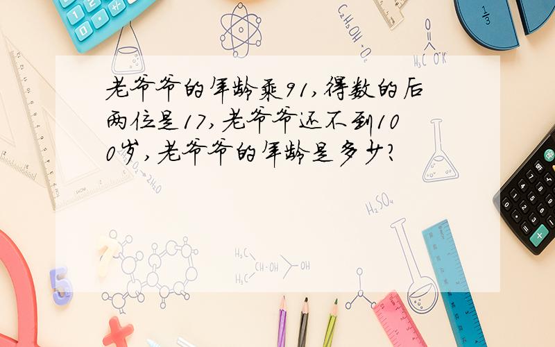 老爷爷的年龄乘91,得数的后两位是17,老爷爷还不到100岁,老爷爷的年龄是多少?