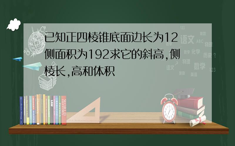 已知正四棱锥底面边长为12 侧面积为192求它的斜高,侧棱长,高和体积