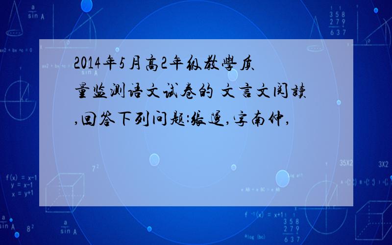 2014年5月高2年级教学质量监测语文试卷的 文言文阅读,回答下列问题:张运,字南仲,