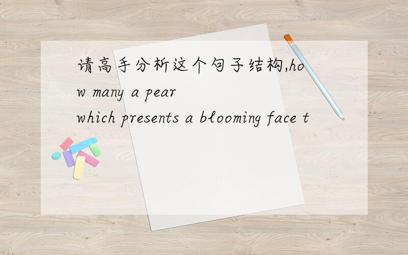 请高手分析这个句子结构,how many a pear which presents a blooming face t