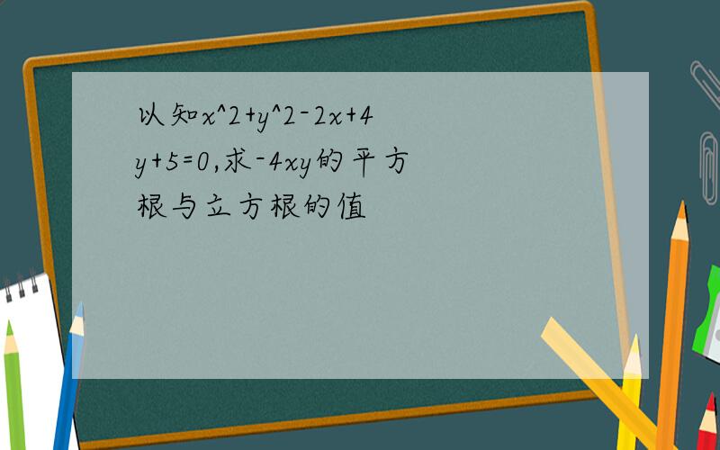 以知x^2+y^2-2x+4y+5=0,求-4xy的平方根与立方根的值