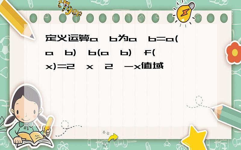 定义运算a*b为a*b=a(a≤b),b(a>b),f(x)=2^x*2^-x值域