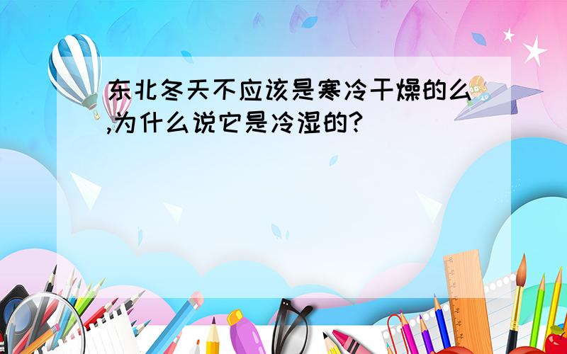 东北冬天不应该是寒冷干燥的么,为什么说它是冷湿的?