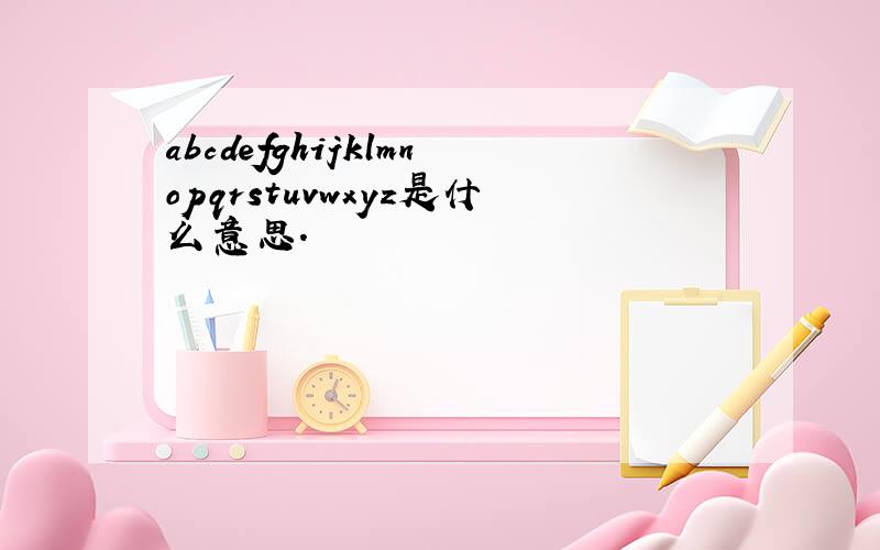 abcdefghijklmnopqrstuvwxyz是什么意思.