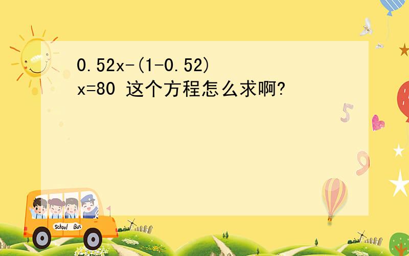 0.52x-(1-0.52)x=80 这个方程怎么求啊?