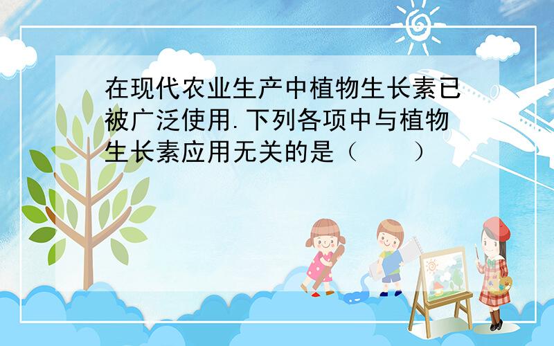 在现代农业生产中植物生长素已被广泛使用.下列各项中与植物生长素应用无关的是（　　）