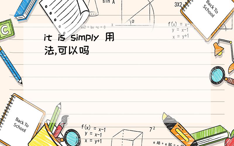 it is simply 用法,可以吗