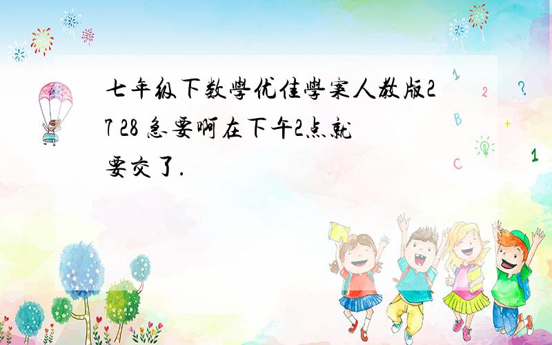 七年级下数学优佳学案人教版27 28 急要啊在下午2点就要交了.