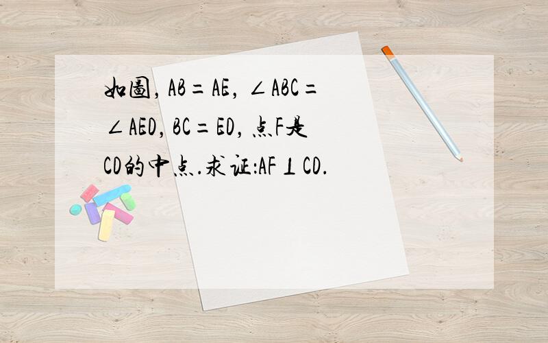 如图，AB=AE，∠ABC=∠AED，BC=ED，点F是CD的中点．求证：AF⊥CD．