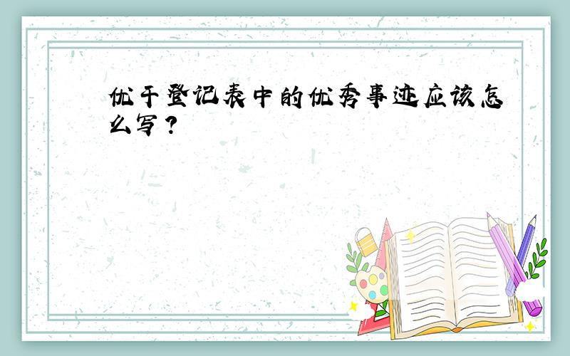 优干登记表中的优秀事迹应该怎么写?