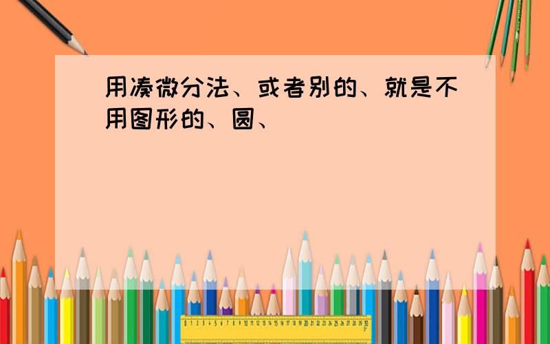 用凑微分法、或者别的、就是不用图形的、圆、