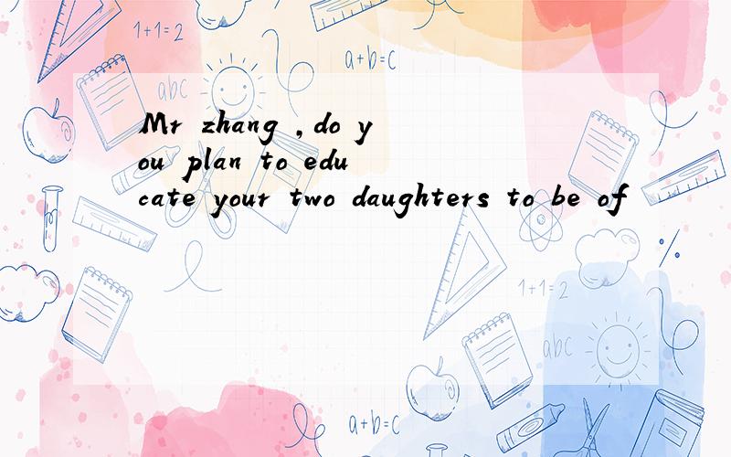 Mr zhang ,do you plan to educate your two daughters to be of