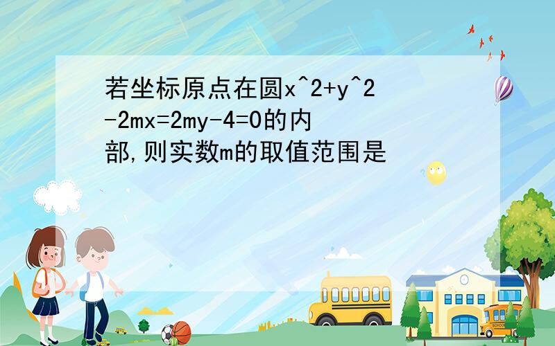 若坐标原点在圆x^2+y^2-2mx=2my-4=0的内部,则实数m的取值范围是