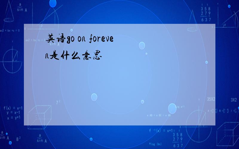 英语go on foreven是什么意思