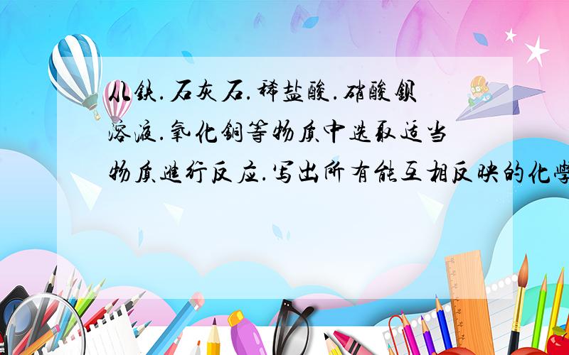 从铁.石灰石.稀盐酸.硝酸钡溶液.氧化铜等物质中选取适当物质进行反应.写出所有能互相反映的化学方程式（一共六条,其中有一