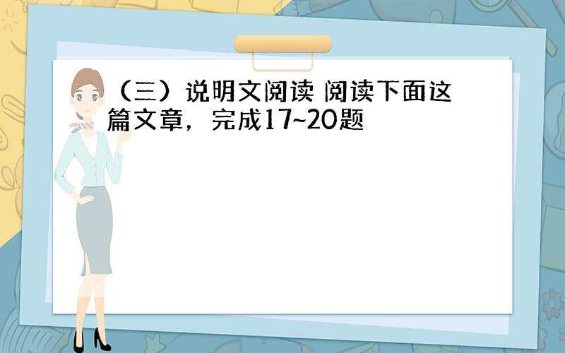 （三）说明文阅读 阅读下面这篇文章，完成17~20题