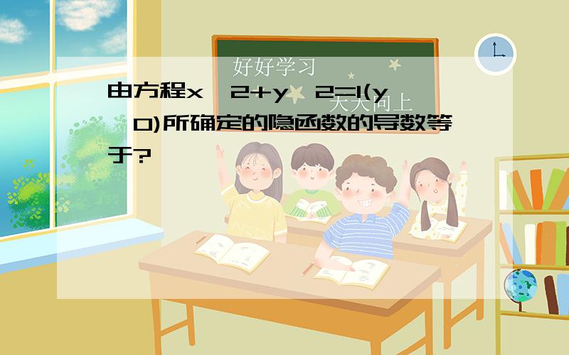 由方程x^2+y^2=1(y>0)所确定的隐函数的导数等于?