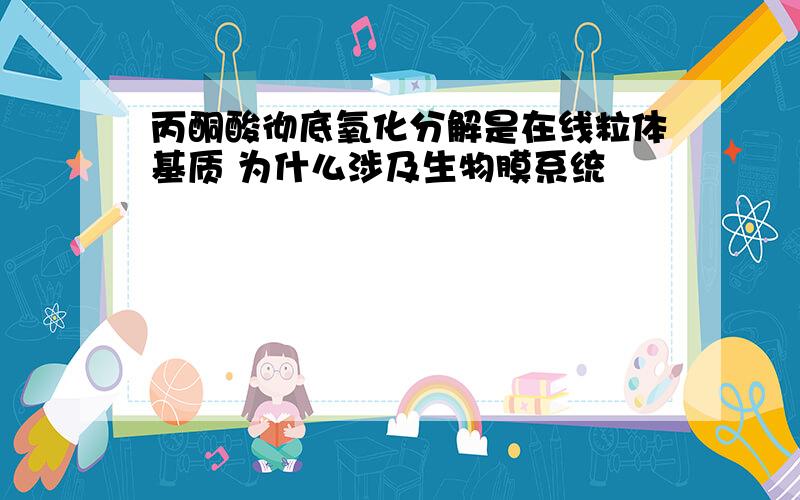 丙酮酸彻底氧化分解是在线粒体基质 为什么涉及生物膜系统