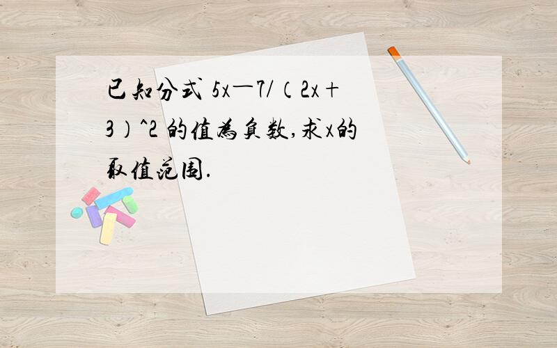 已知分式 5x―7/（2x+3）^2 的值为负数,求x的取值范围.