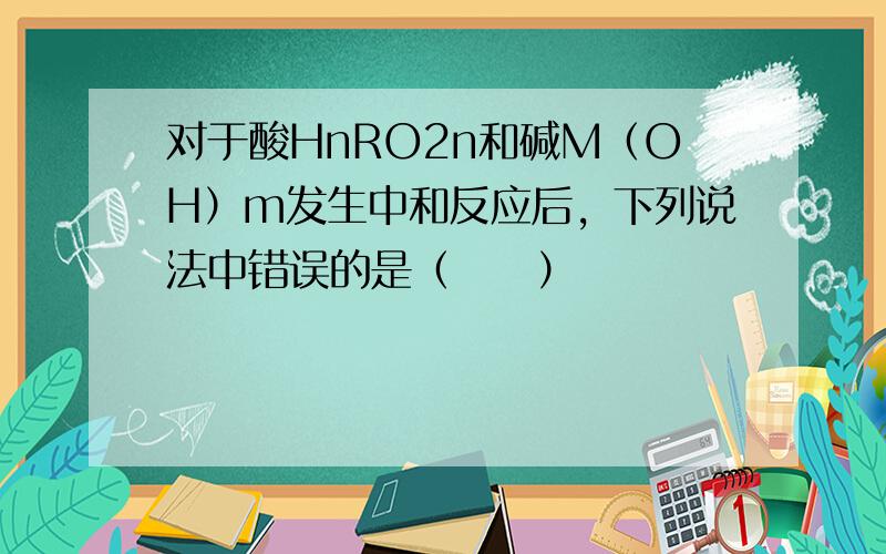 对于酸HnRO2n和碱M（OH）m发生中和反应后，下列说法中错误的是（　　）