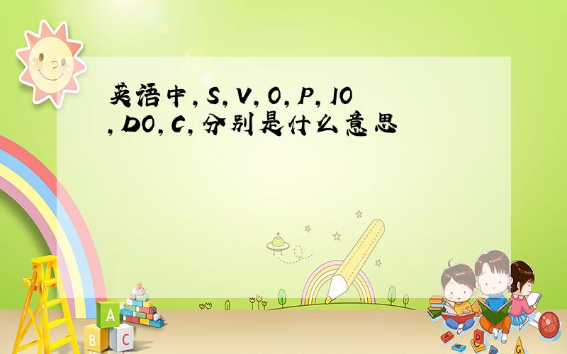 英语中,S,V,O,P,IO,DO,C,分别是什么意思