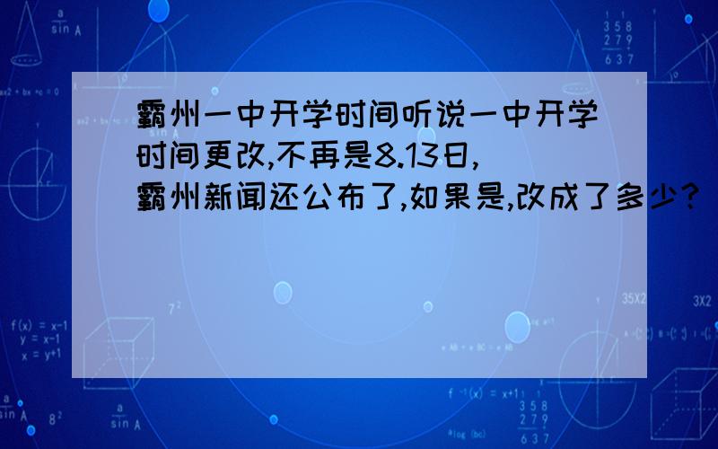 霸州一中开学时间听说一中开学时间更改,不再是8.13日,霸州新闻还公布了,如果是,改成了多少?