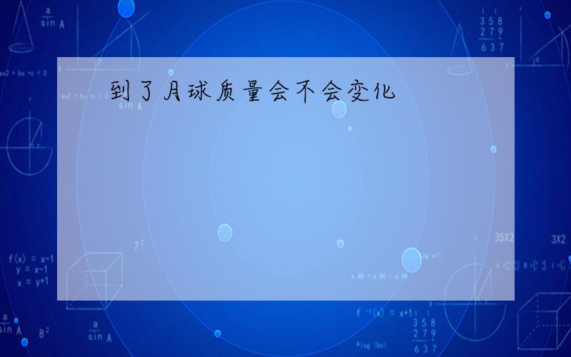 到了月球质量会不会变化