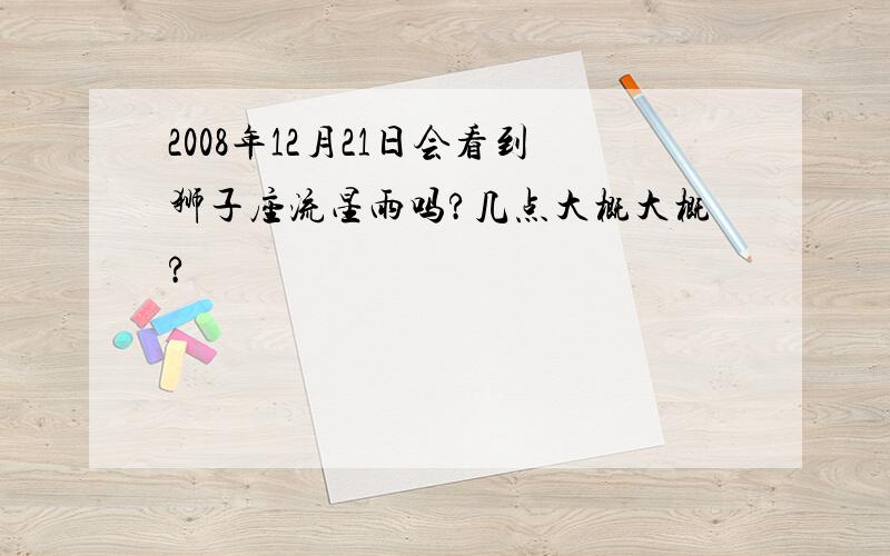 2008年12月21日会看到狮子座流星雨吗?几点大概大概?