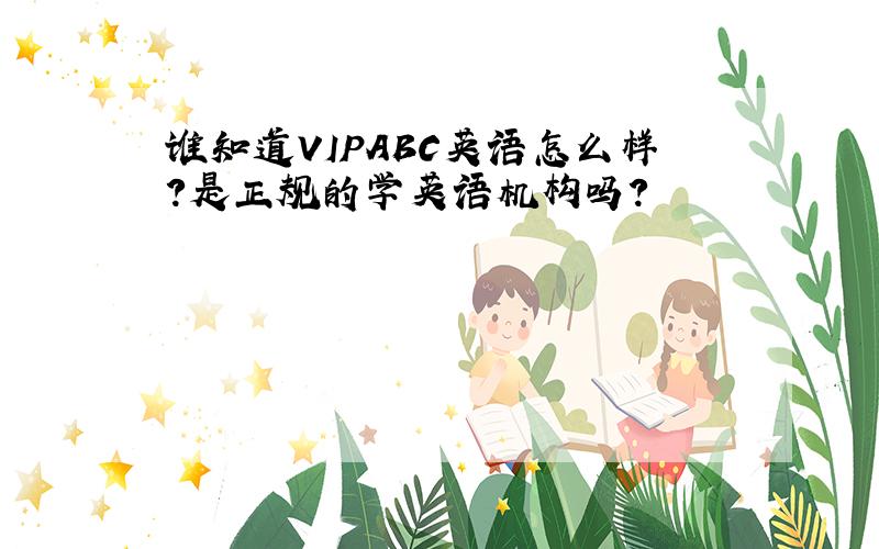 谁知道VIPABC英语怎么样?是正规的学英语机构吗?