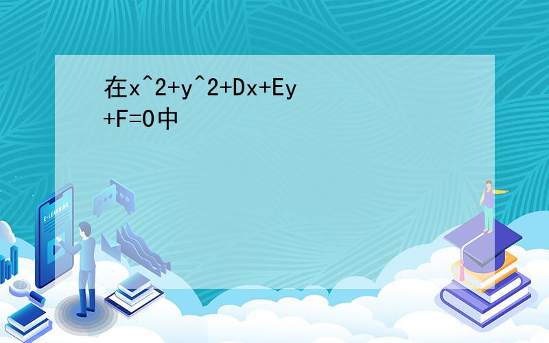 在x^2+y^2+Dx+Ey+F=0中