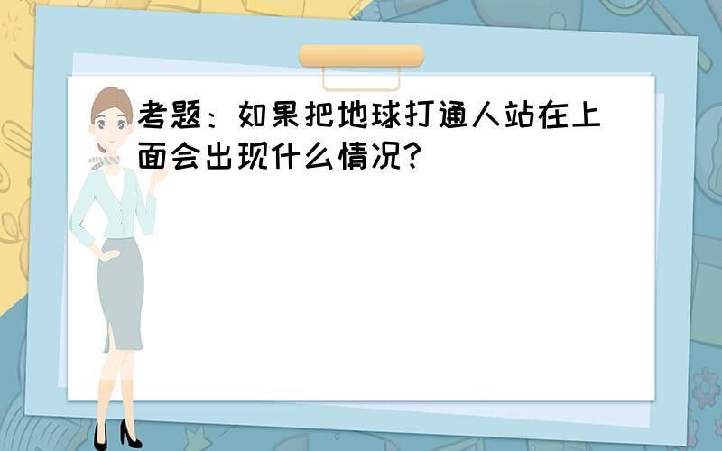 考题：如果把地球打通人站在上面会出现什么情况?