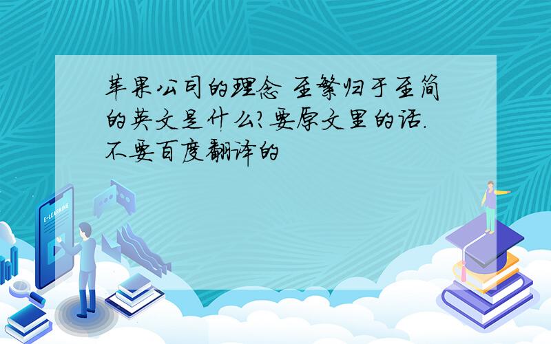 苹果公司的理念 至繁归于至简的英文是什么?要原文里的话.不要百度翻译的