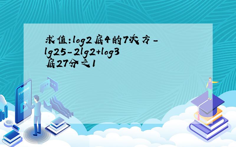 求值:log2底4的7次方-lg25-2lg2+log3底27分之1