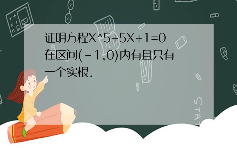 证明方程X^5+5X+1=0在区间(-1,0)内有且只有一个实根.