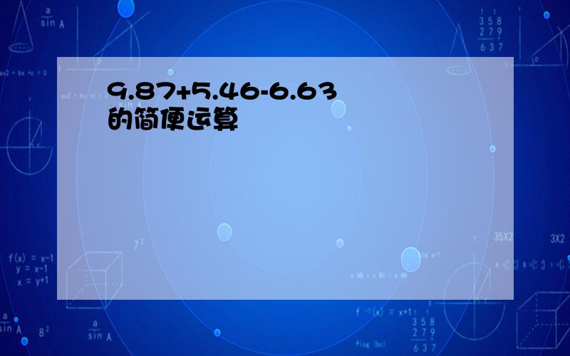 9.87+5.46-6.63的简便运算